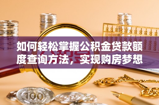 白玉如何轻松掌握公积金贷款额度查询方法，实现购房梦想？
