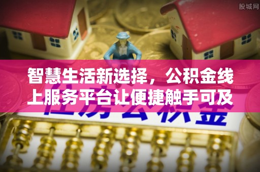 白玉智慧生活新选择，公积金线上服务平台让便捷触手可及