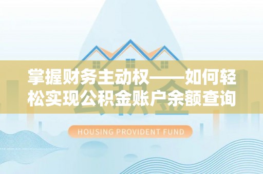 白玉掌握财务主动权——如何轻松实现公积金账户余额查询